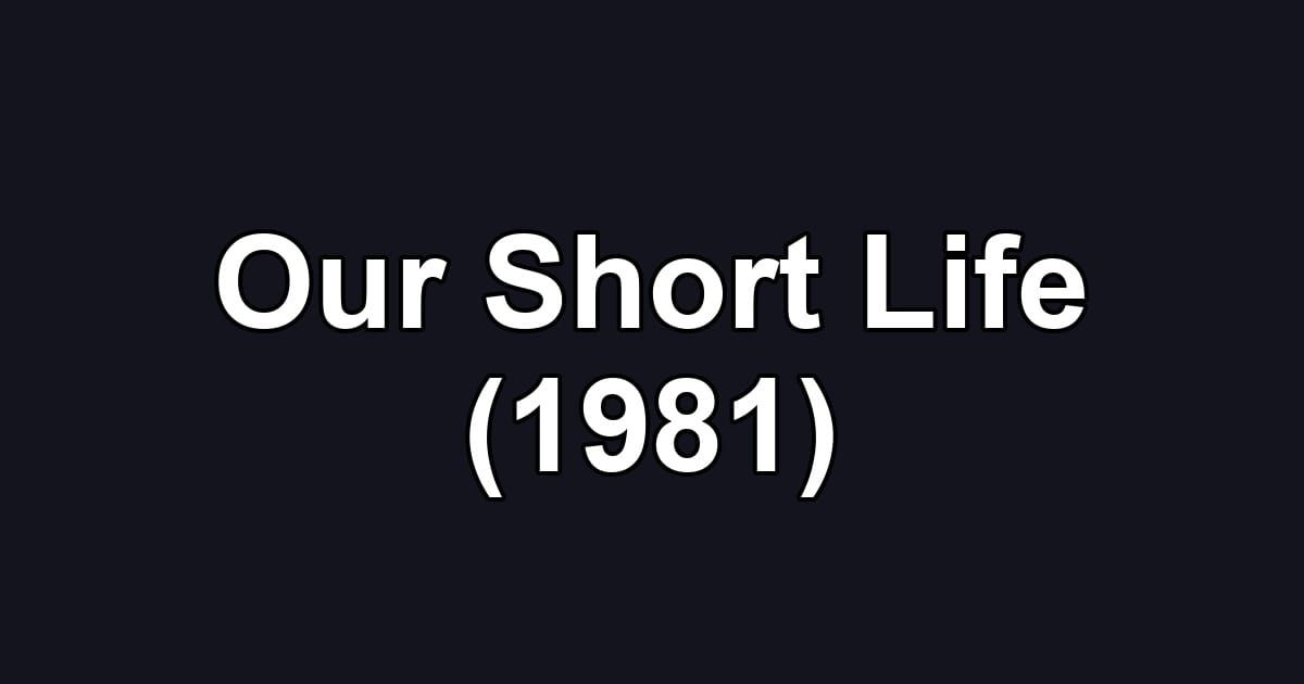 Our Short Life (1981)