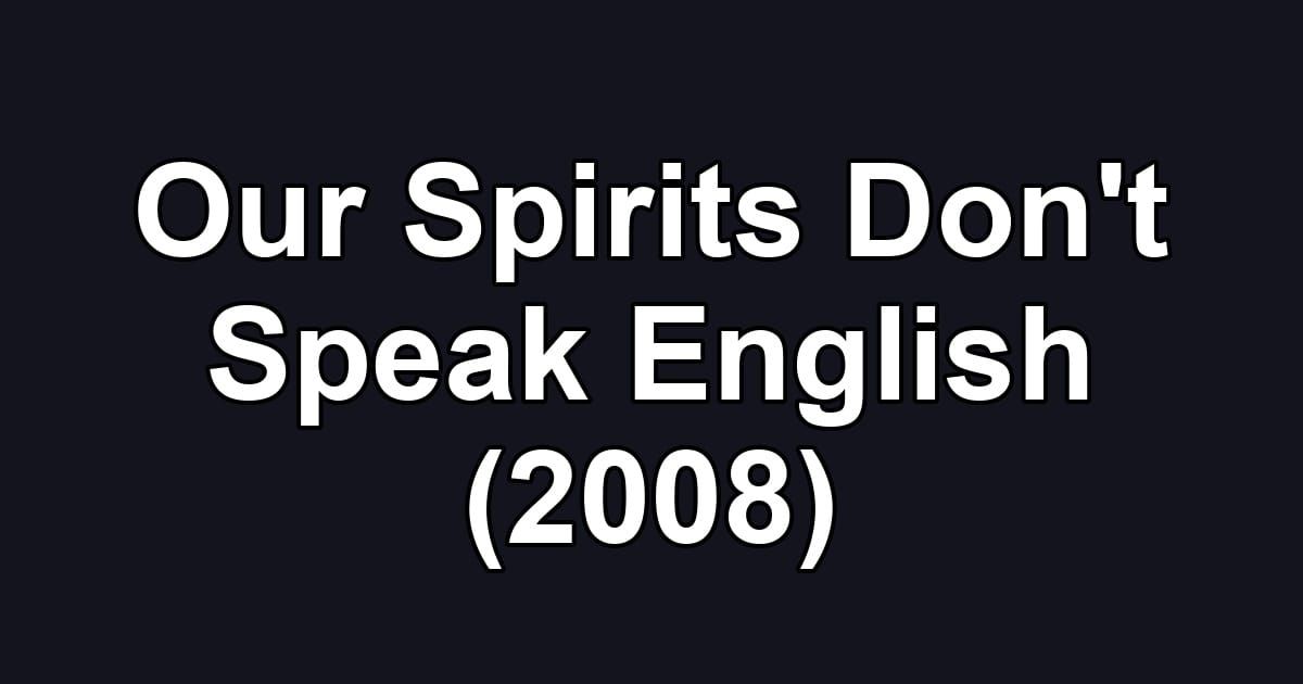 Our Spirits Don't Speak English (2008)