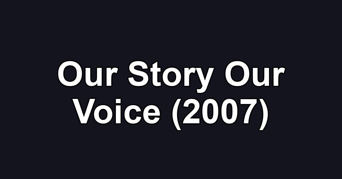 Our Story Our Voice (2007)