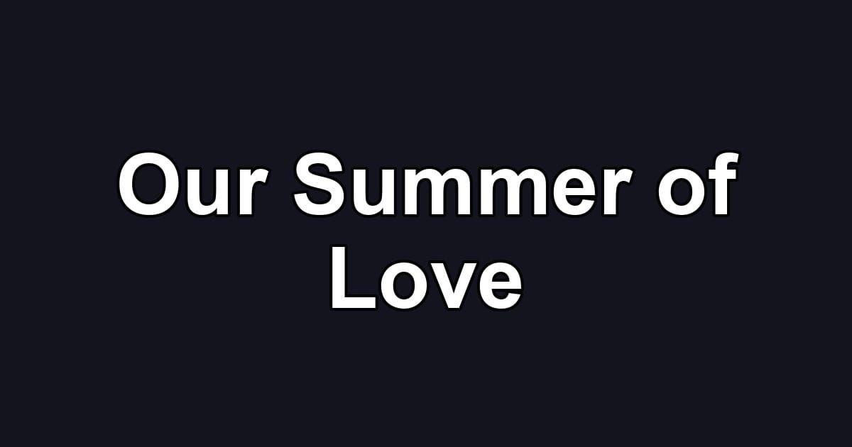 Our Summer of Love