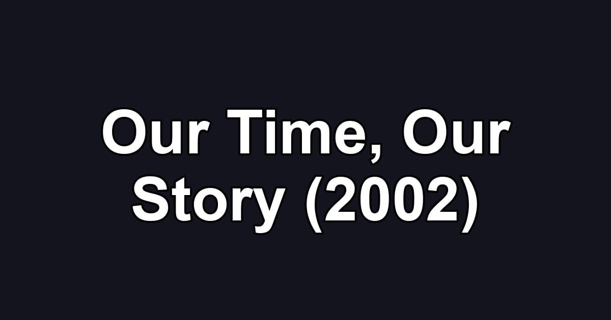 Our Time, Our Story (2002)