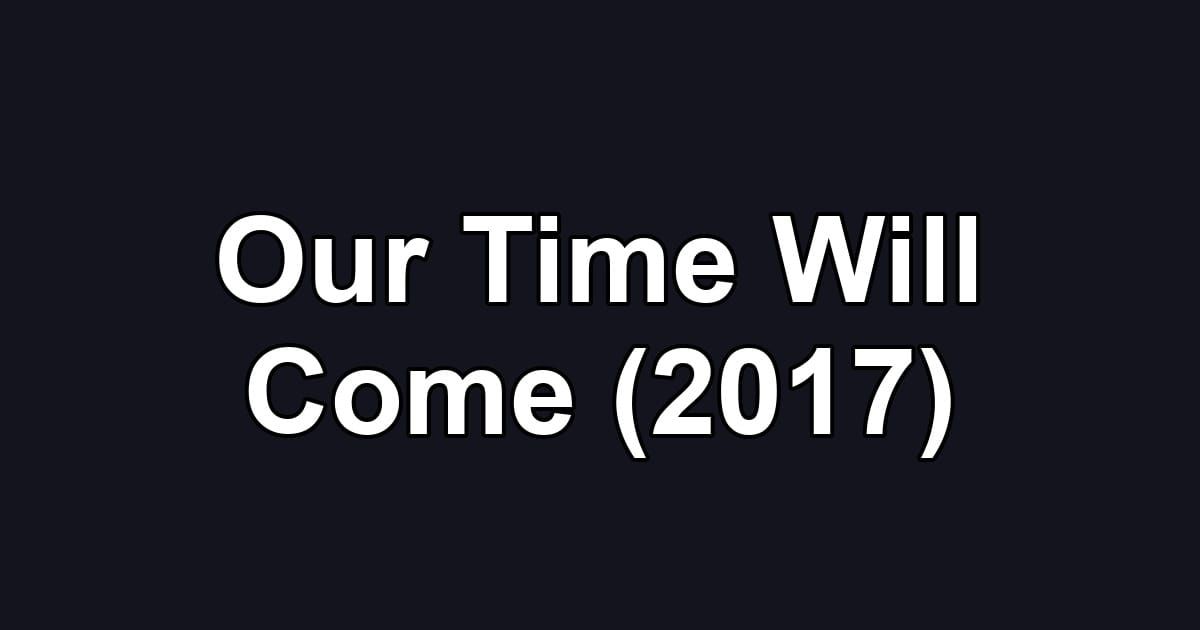 Our Time Will Come (2017)