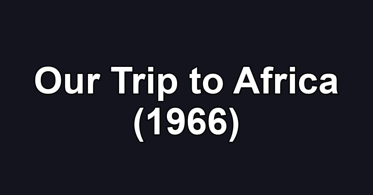 Our Trip to Africa (1966)