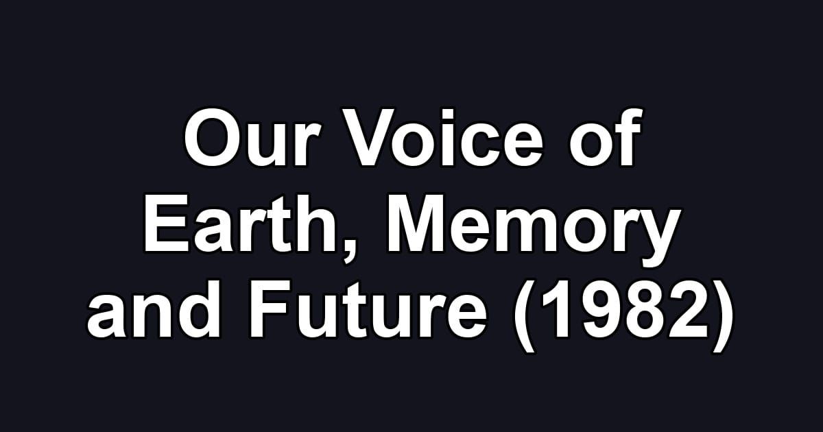 Our Voice of Earth, Memory and Future (1982)