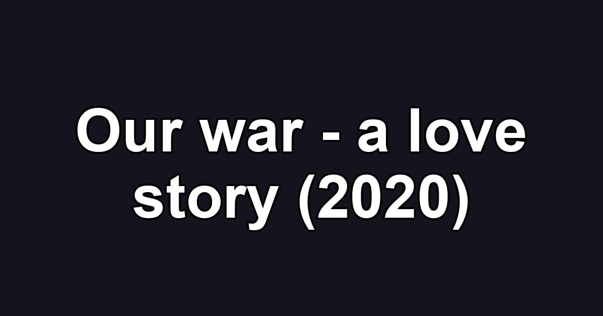 Our war - a love story (2020)