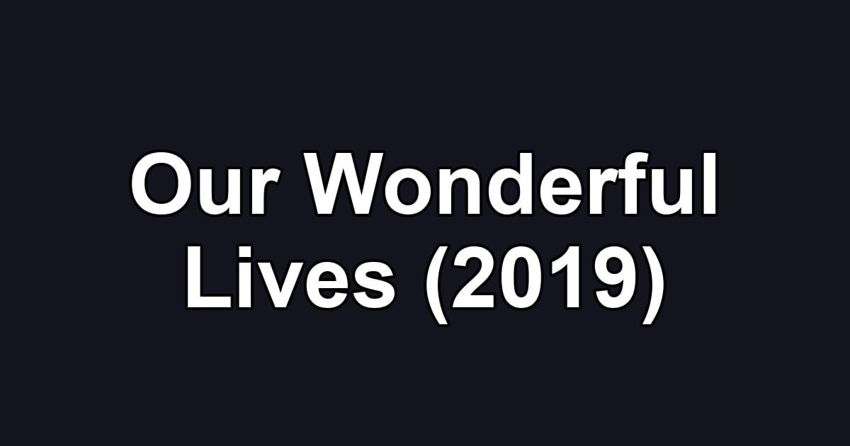 Our Wonderful Lives (2019)