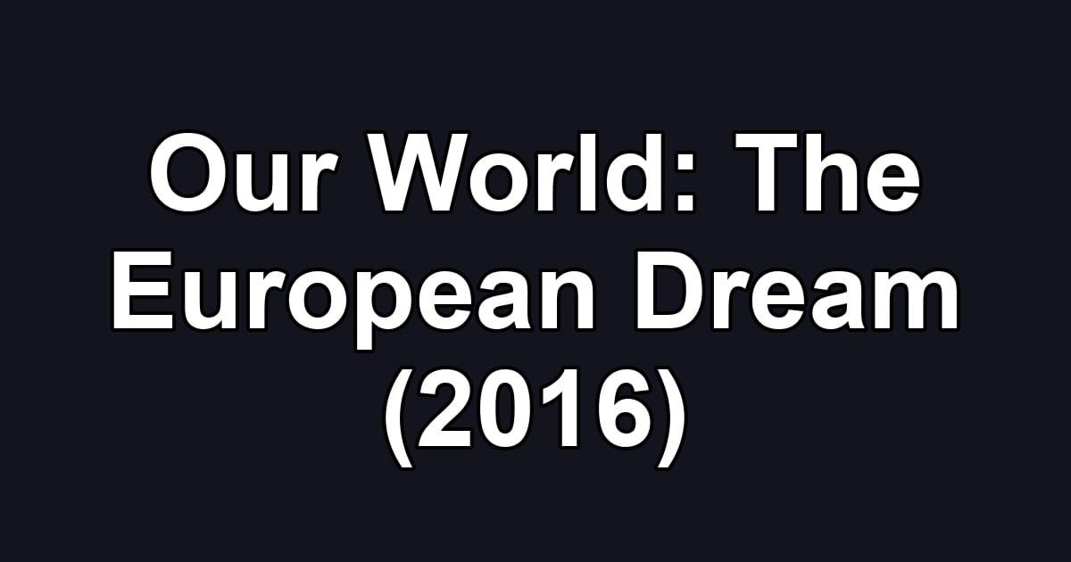 Our World: The European Dream (2016)