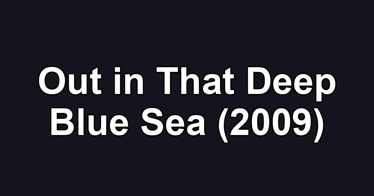 Out in That Deep Blue Sea (2009)