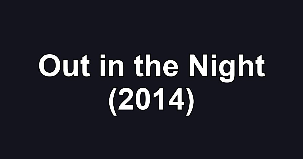 Out in the Night (2014)