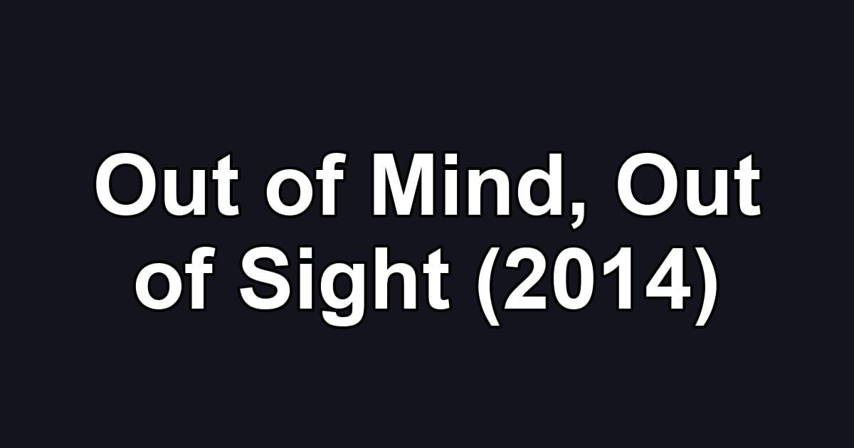 Out of Mind, Out of Sight (2014)