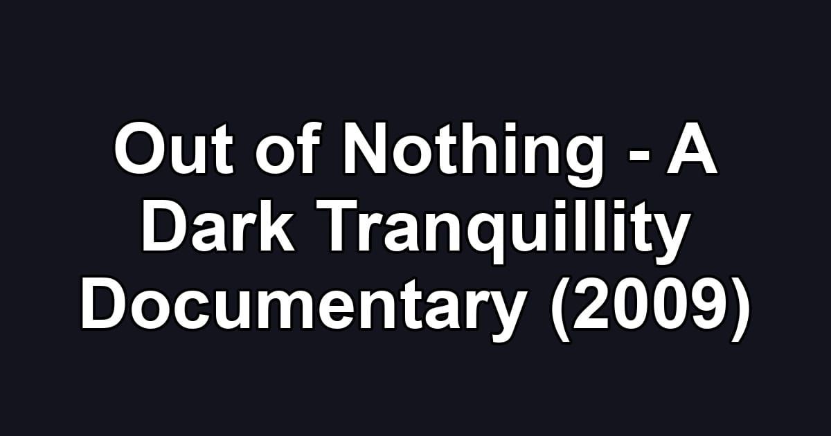 Out of Nothing - A Dark Tranquillity Documentary (2009)