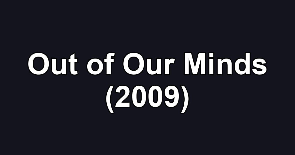 Out of Our Minds (2009)