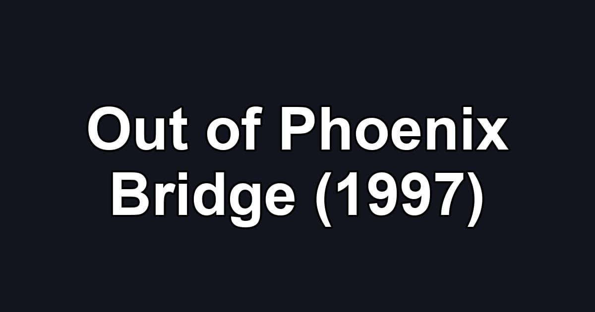 Out of Phoenix Bridge (1997)