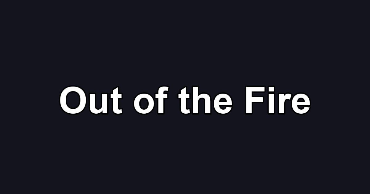Out of the Fire