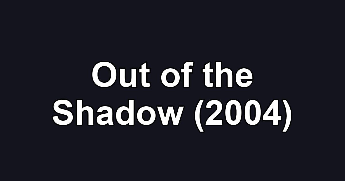 Out of the Shadow (2004)