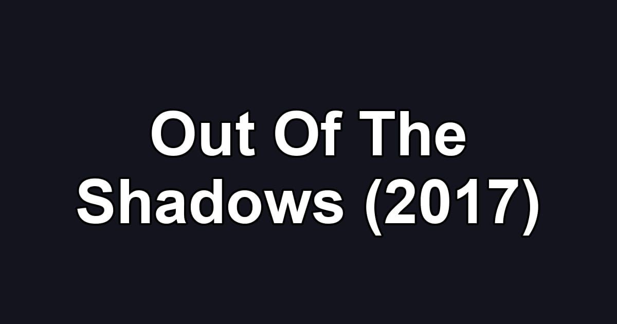 Out Of The Shadows (2017)