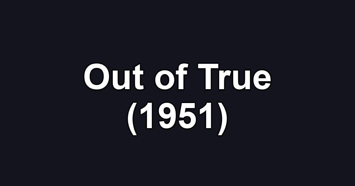 Out of True (1951)