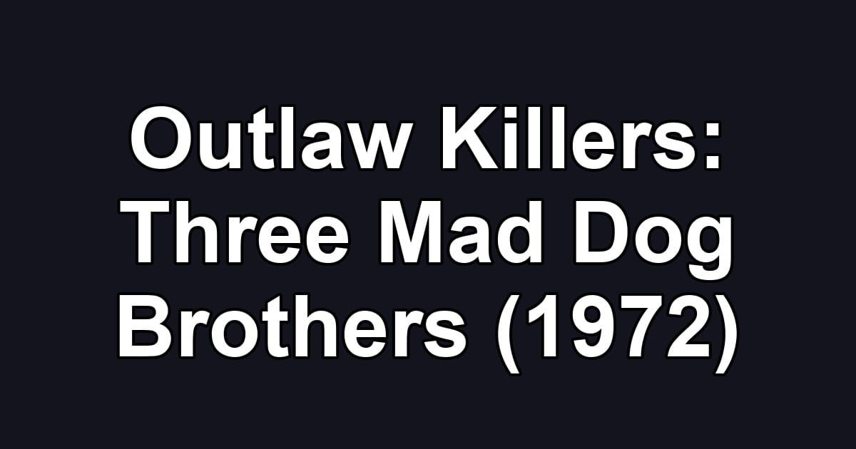 Outlaw Killers: Three Mad Dog Brothers (1972)