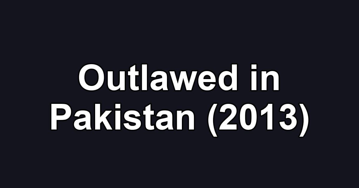 Outlawed in Pakistan (2013)