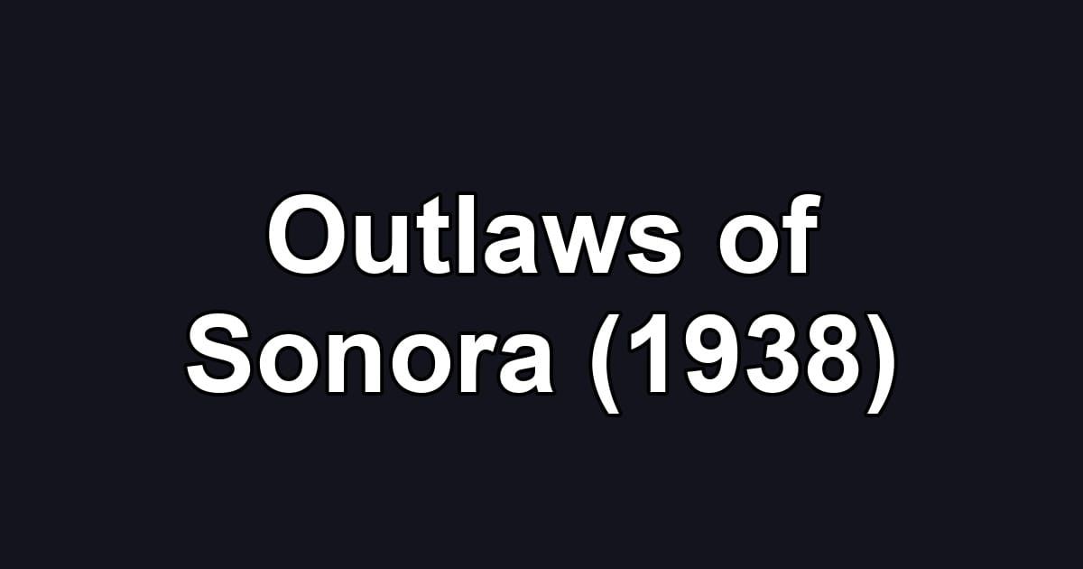 Outlaws of Sonora (1938)