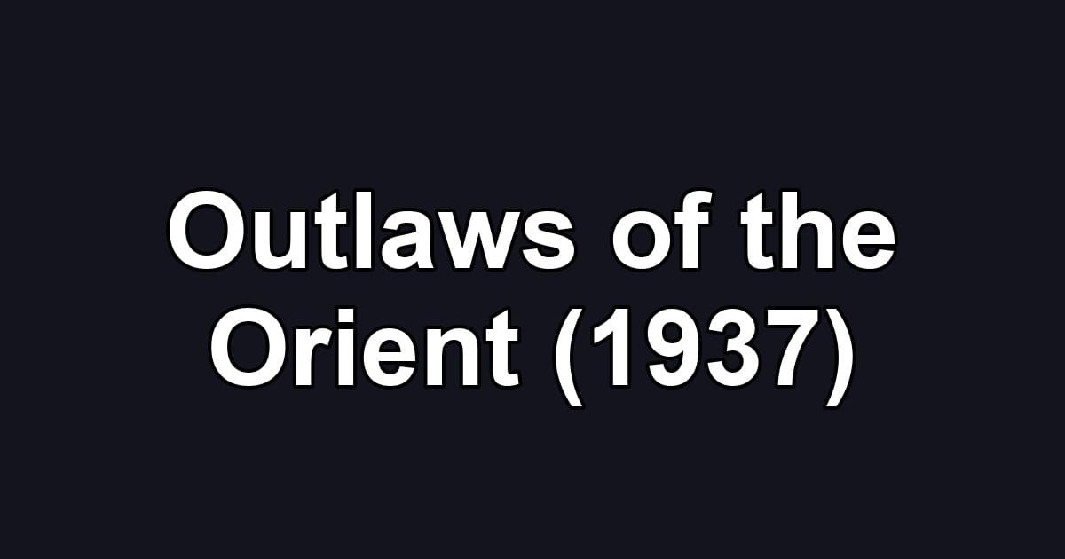 Outlaws of the Orient (1937)