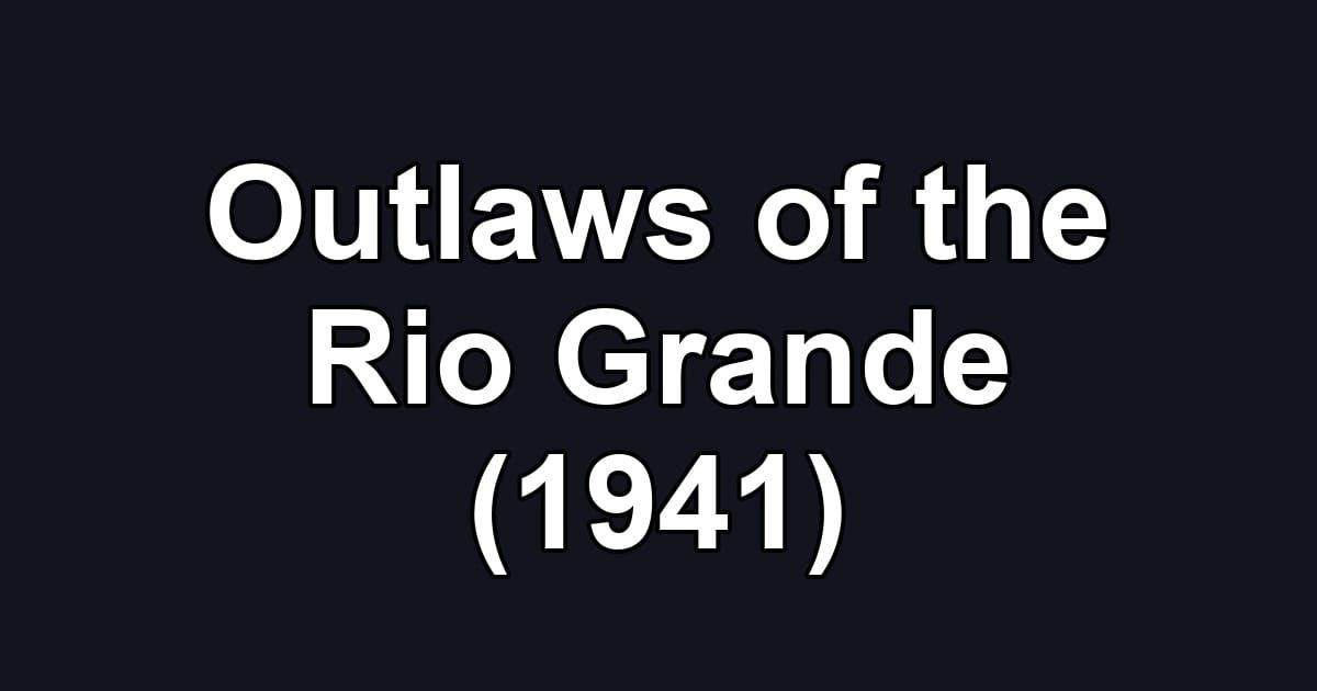 Outlaws of the Rio Grande (1941)