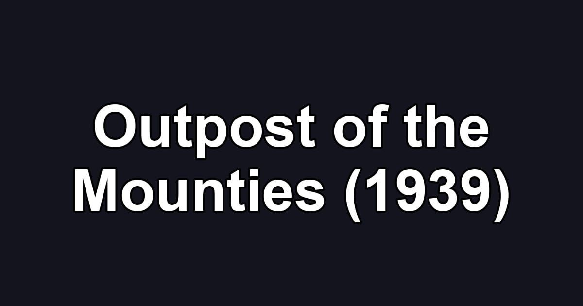 Outpost of the Mounties (1939)