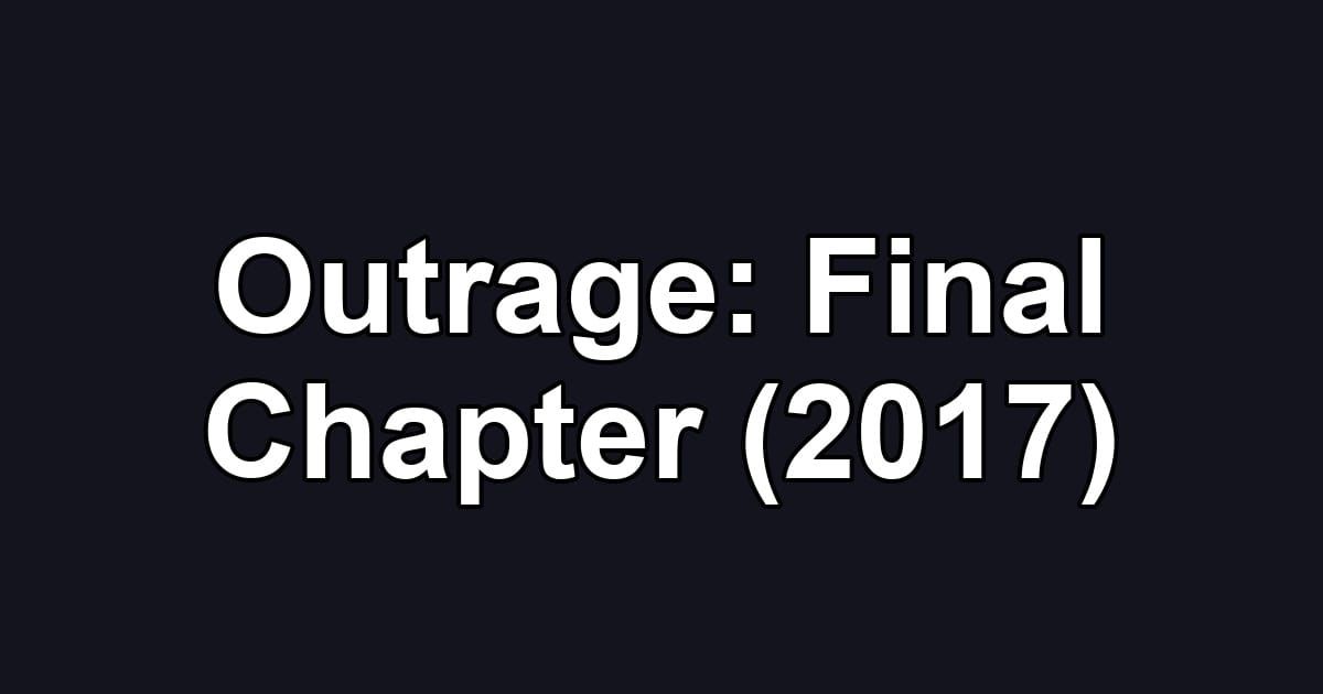 Outrage: Final Chapter (2017)