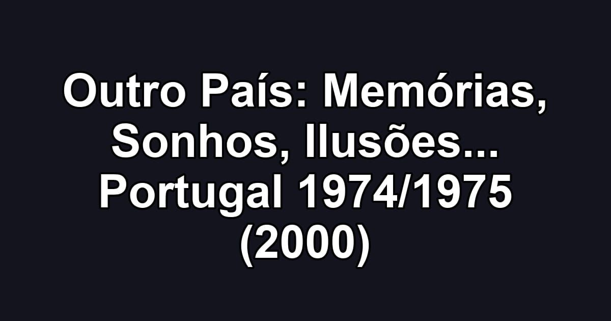 Outro País: Memórias, Sonhos, Ilusões... Portugal 1974/1975 (2000)