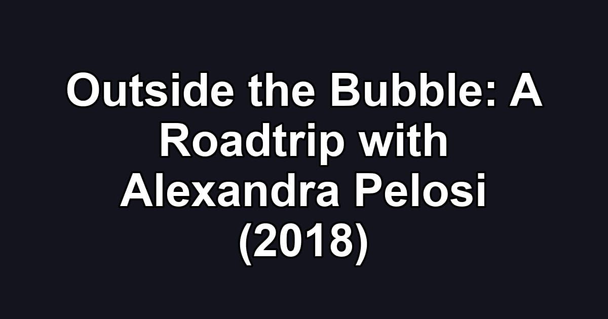 Outside the Bubble: A Roadtrip with Alexandra Pelosi (2018)