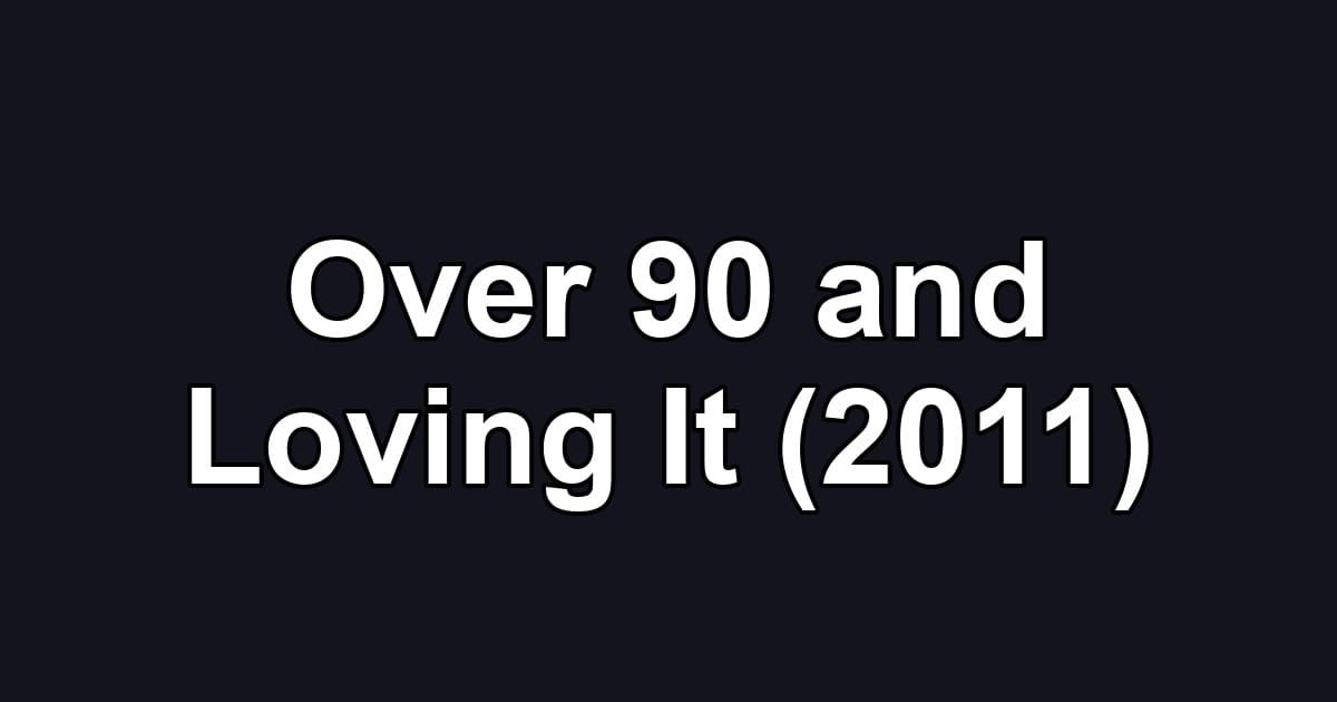 Over 90 and Loving It (2011)