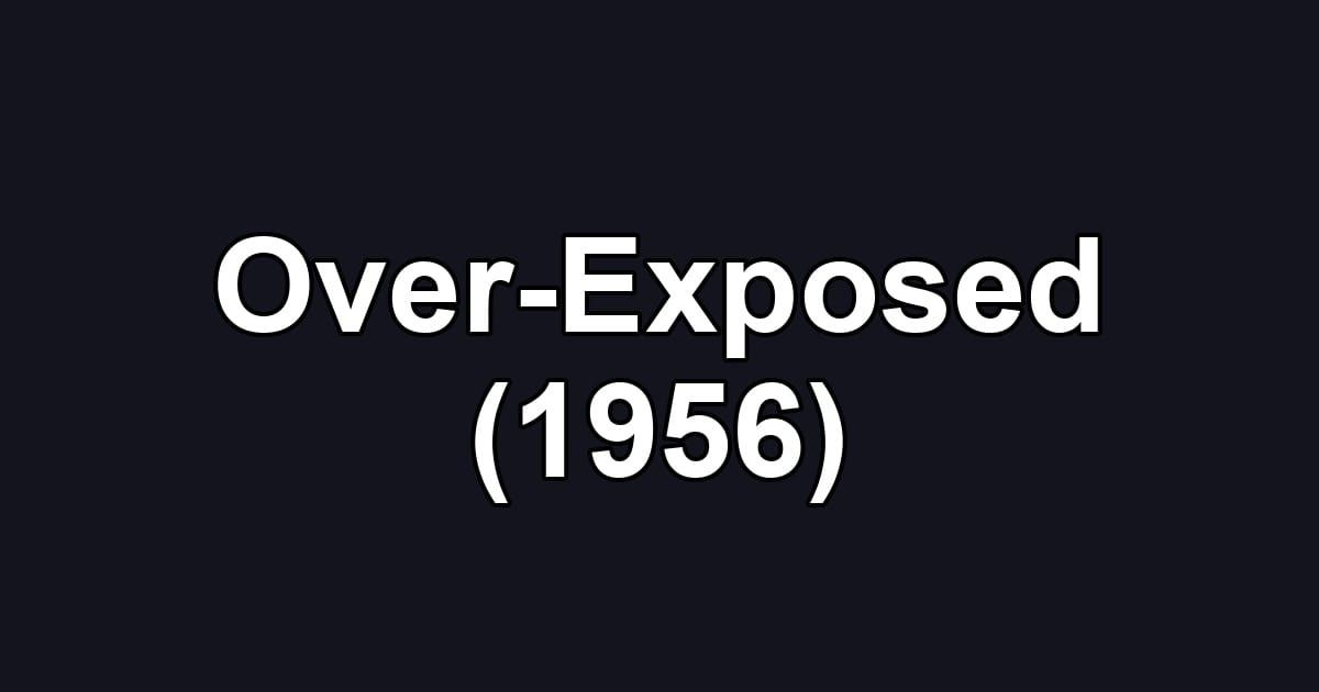 Over-Exposed (1956)