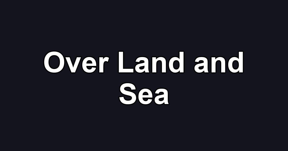 Over Land and Sea