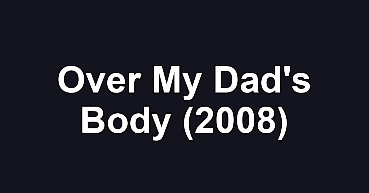 Over My Dad's Body (2008)