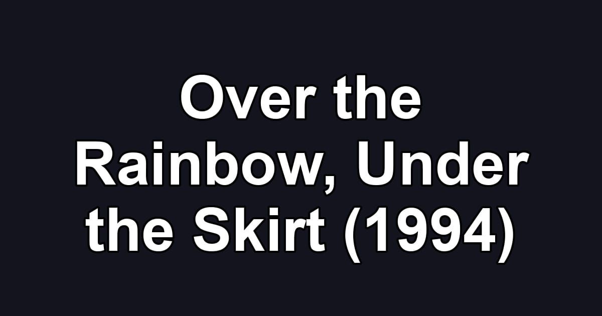 Over the Rainbow, Under the Skirt (1994)