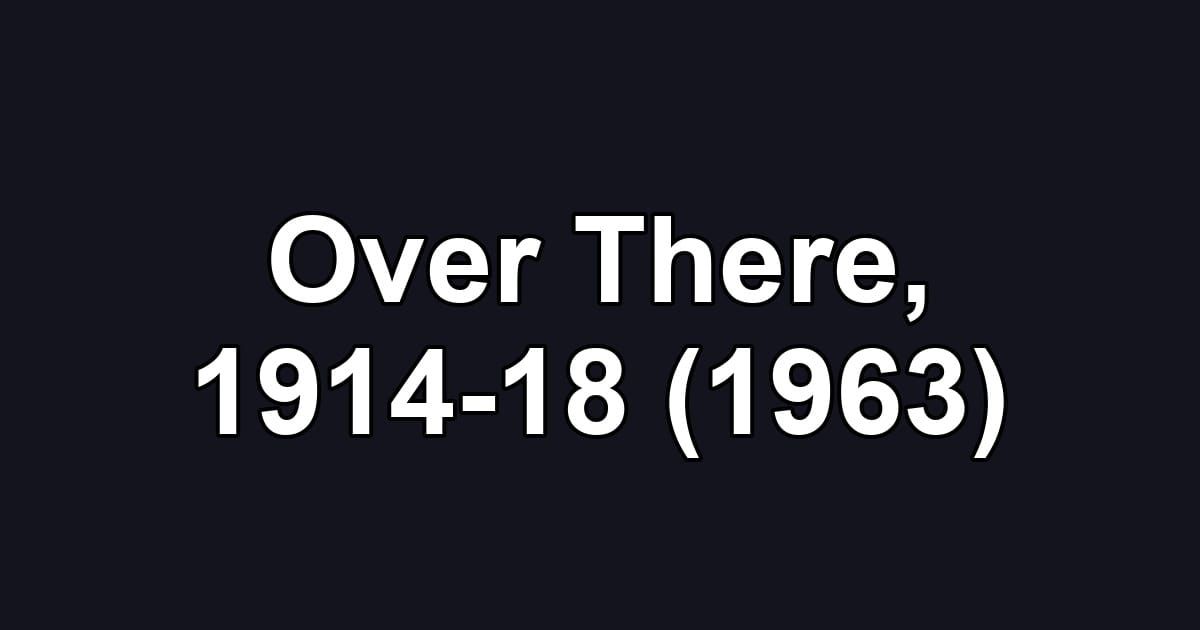 Over There, 1914-18 (1963)