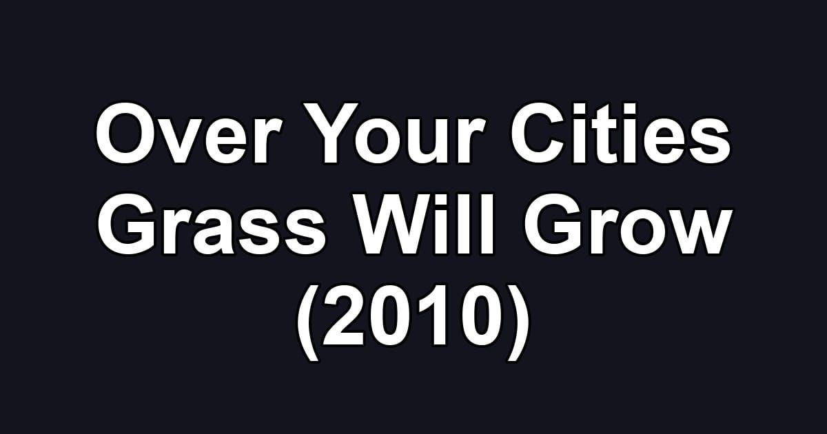 Over Your Cities Grass Will Grow (2010)