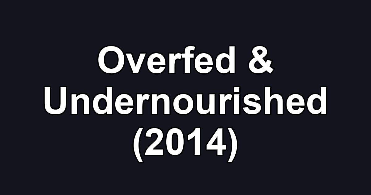Overfed & Undernourished (2014)