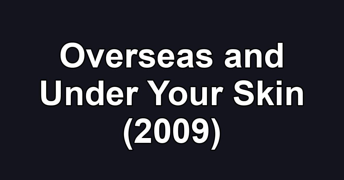 Overseas and Under Your Skin (2009)