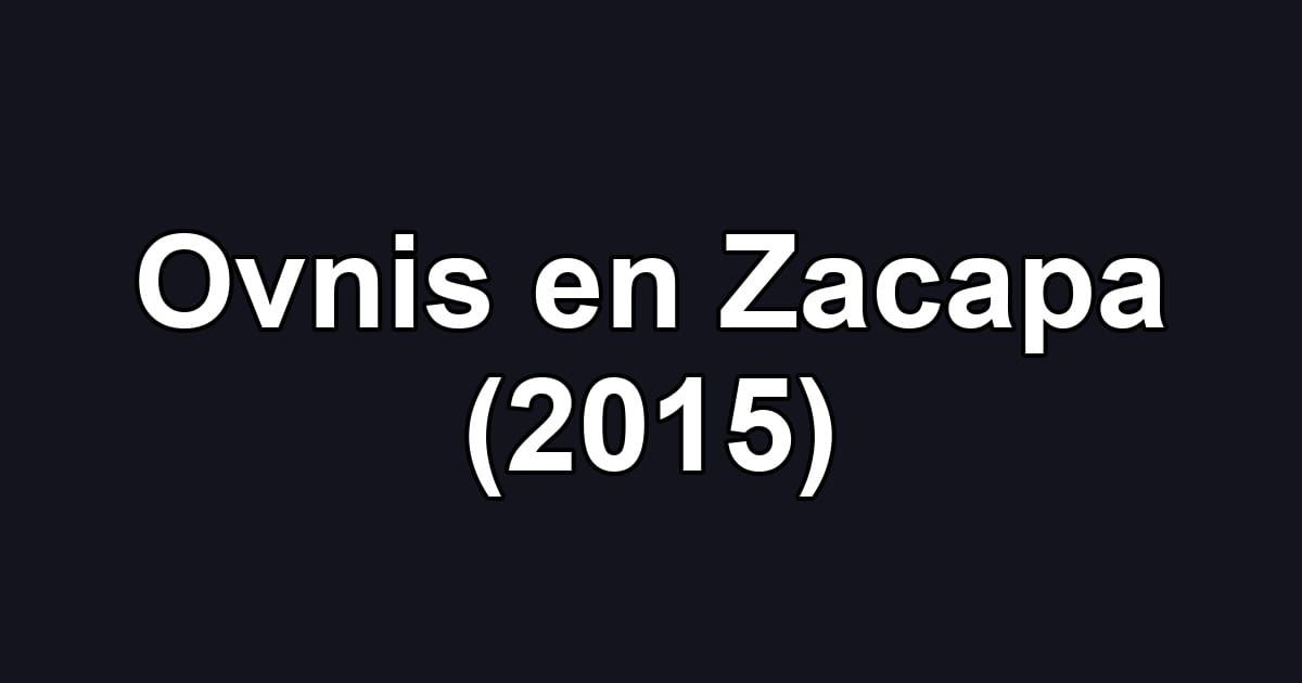 Ovnis en Zacapa (2015)