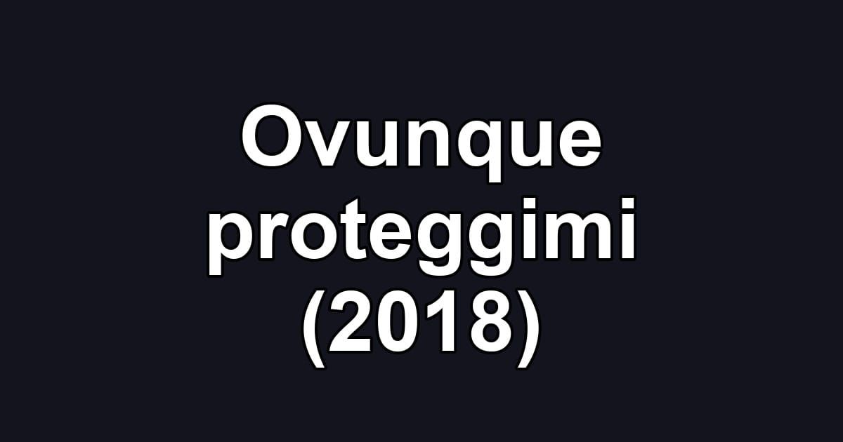 Ovunque proteggimi (2018)