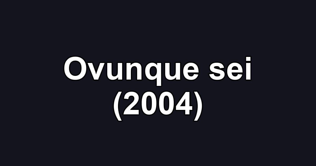 Ovunque sei (2004)