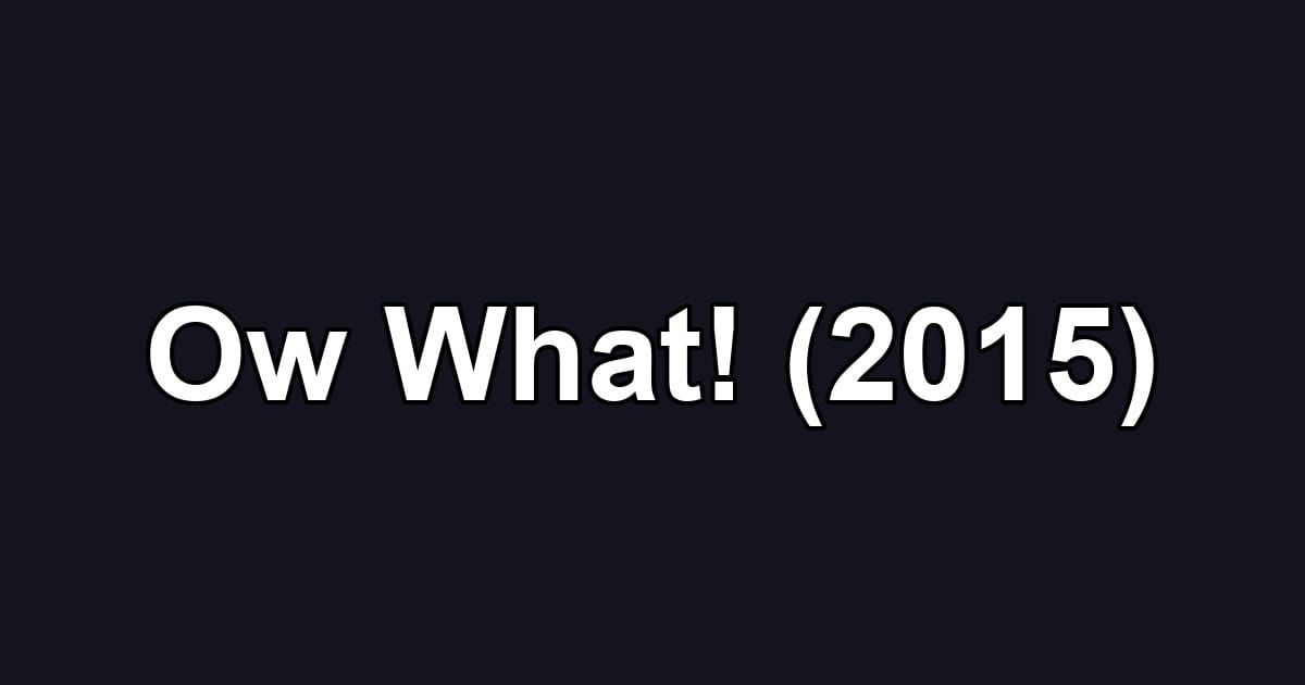 Ow What! (2015)