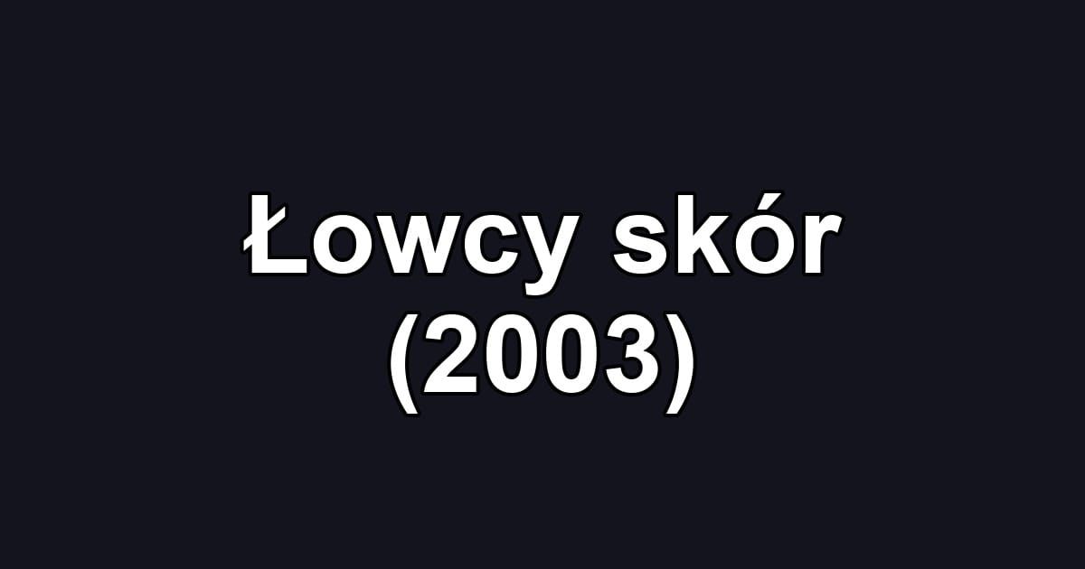 Łowcy skór (2003)