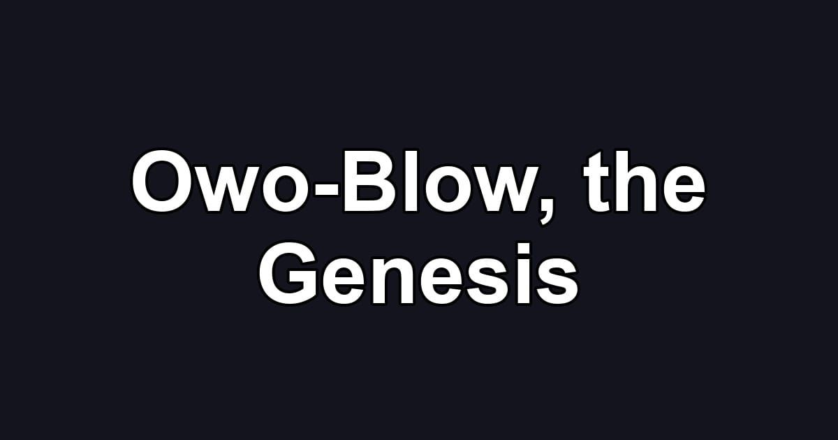 Owo-Blow, the Genesis