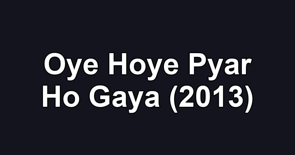 Oye Hoye Pyar Ho Gaya (2013)