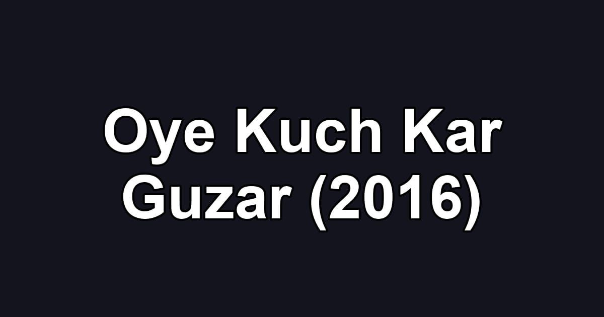 Oye Kuch Kar Guzar (2016)