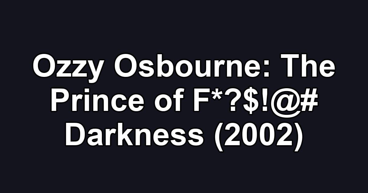 Ozzy Osbourne: The Prince of F*?$!@# Darkness (2002)