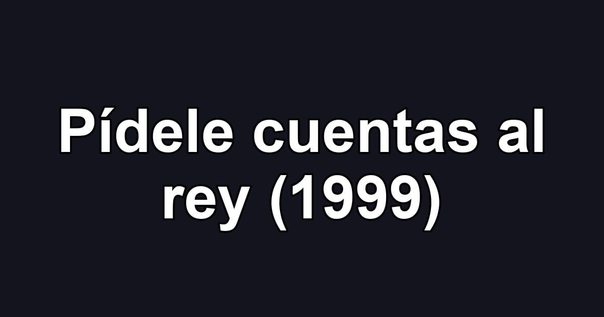 Pídele cuentas al rey (1999)