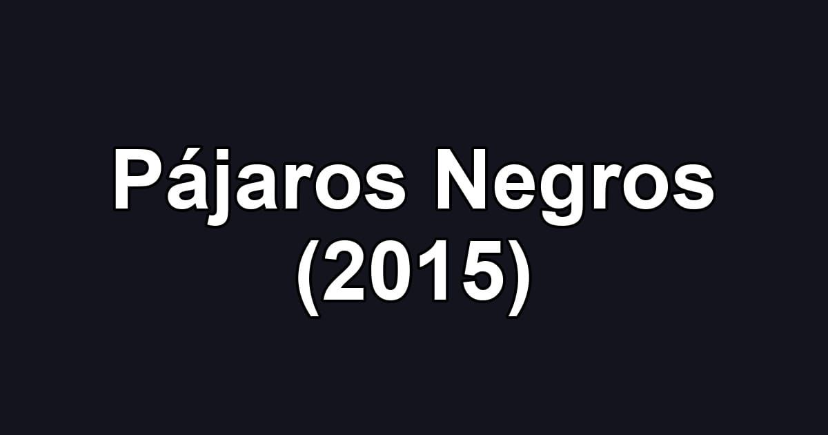 Pájaros Negros (2015)